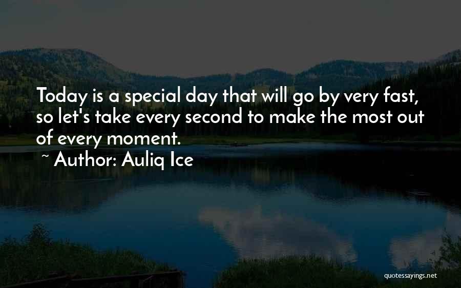 Auliq Ice Quotes: Today Is A Special Day That Will Go By Very Fast, So Let's Take Every Second To Make The Most