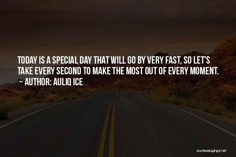 Auliq Ice Quotes: Today Is A Special Day That Will Go By Very Fast, So Let's Take Every Second To Make The Most