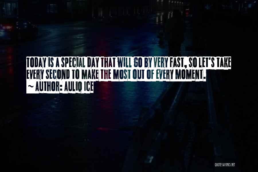 Auliq Ice Quotes: Today Is A Special Day That Will Go By Very Fast, So Let's Take Every Second To Make The Most