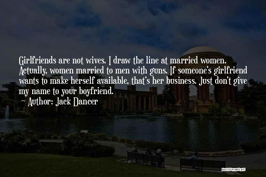 Jack Dancer Quotes: Girlfriends Are Not Wives. I Draw The Line At Married Women. Actually, Women Married To Men With Guns. If Someone's