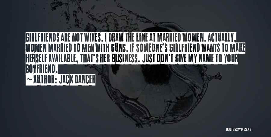 Jack Dancer Quotes: Girlfriends Are Not Wives. I Draw The Line At Married Women. Actually, Women Married To Men With Guns. If Someone's