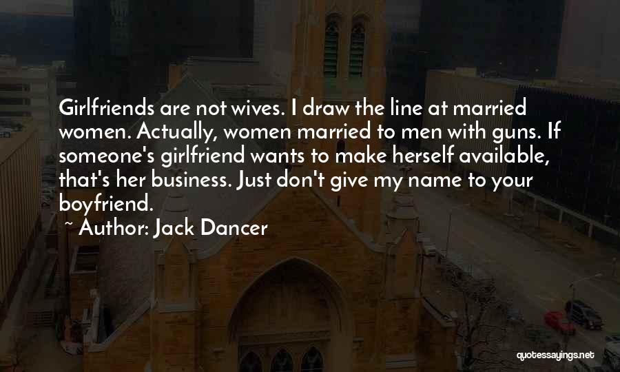 Jack Dancer Quotes: Girlfriends Are Not Wives. I Draw The Line At Married Women. Actually, Women Married To Men With Guns. If Someone's