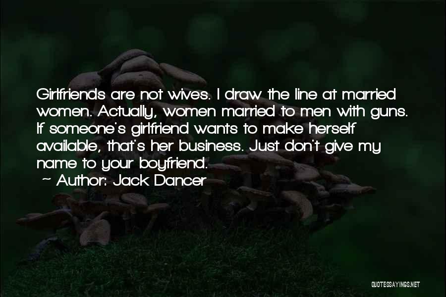 Jack Dancer Quotes: Girlfriends Are Not Wives. I Draw The Line At Married Women. Actually, Women Married To Men With Guns. If Someone's