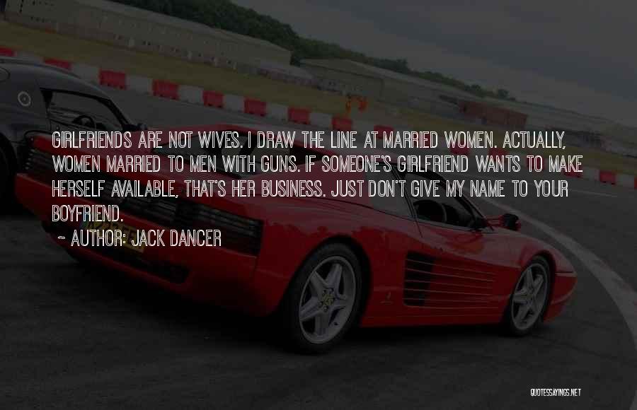 Jack Dancer Quotes: Girlfriends Are Not Wives. I Draw The Line At Married Women. Actually, Women Married To Men With Guns. If Someone's