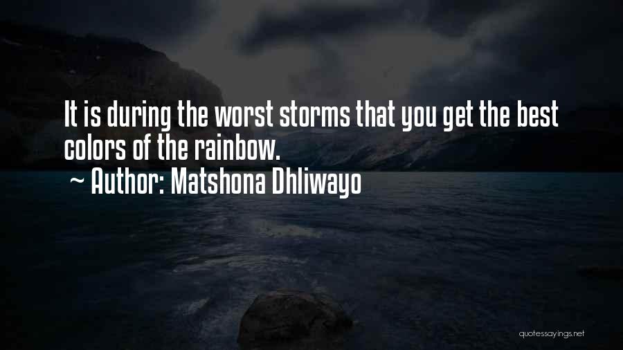 Matshona Dhliwayo Quotes: It Is During The Worst Storms That You Get The Best Colors Of The Rainbow.