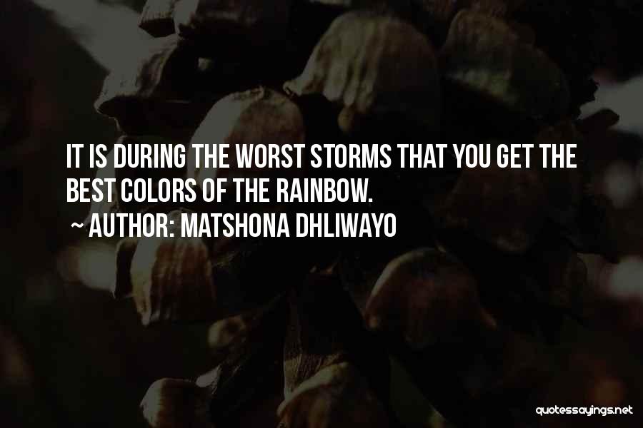 Matshona Dhliwayo Quotes: It Is During The Worst Storms That You Get The Best Colors Of The Rainbow.