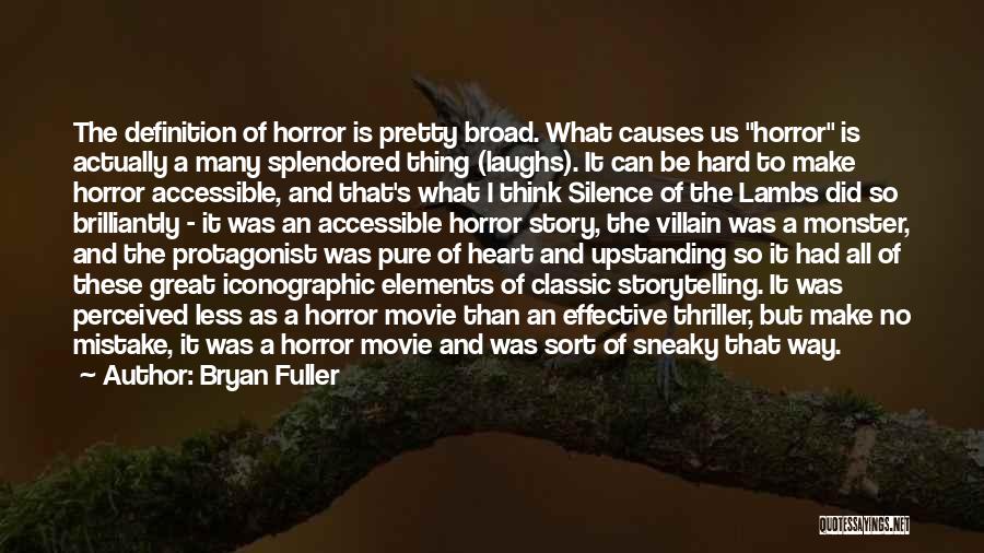 Bryan Fuller Quotes: The Definition Of Horror Is Pretty Broad. What Causes Us Horror Is Actually A Many Splendored Thing (laughs). It Can