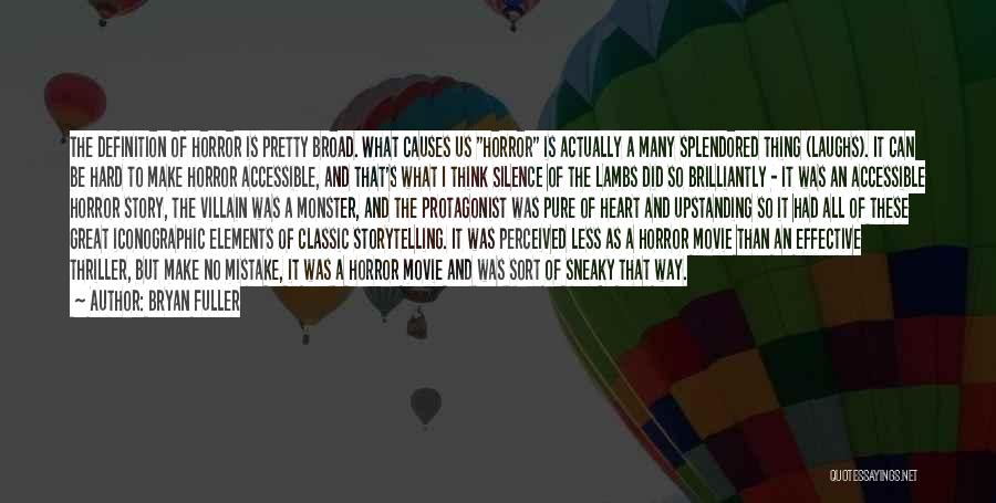 Bryan Fuller Quotes: The Definition Of Horror Is Pretty Broad. What Causes Us Horror Is Actually A Many Splendored Thing (laughs). It Can