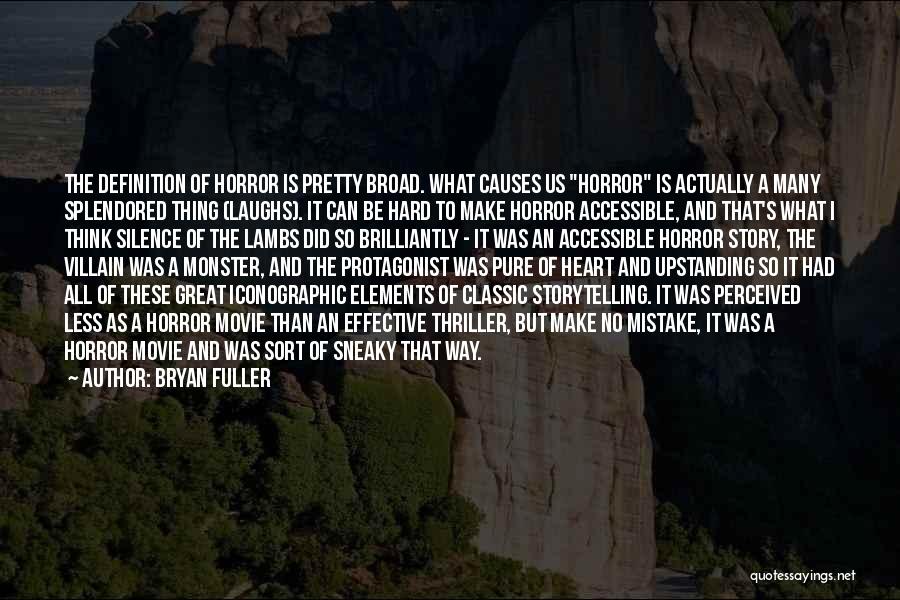 Bryan Fuller Quotes: The Definition Of Horror Is Pretty Broad. What Causes Us Horror Is Actually A Many Splendored Thing (laughs). It Can