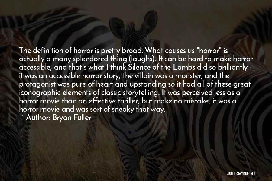 Bryan Fuller Quotes: The Definition Of Horror Is Pretty Broad. What Causes Us Horror Is Actually A Many Splendored Thing (laughs). It Can