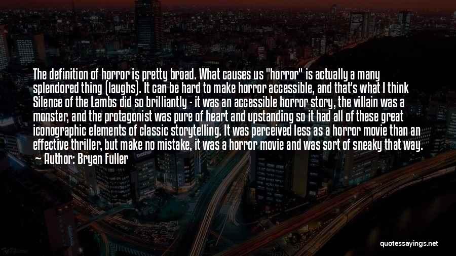 Bryan Fuller Quotes: The Definition Of Horror Is Pretty Broad. What Causes Us Horror Is Actually A Many Splendored Thing (laughs). It Can