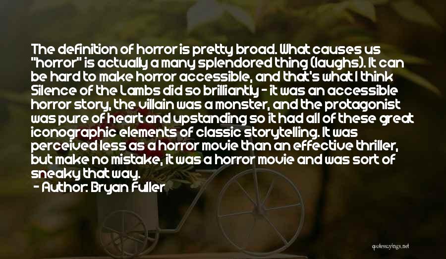 Bryan Fuller Quotes: The Definition Of Horror Is Pretty Broad. What Causes Us Horror Is Actually A Many Splendored Thing (laughs). It Can