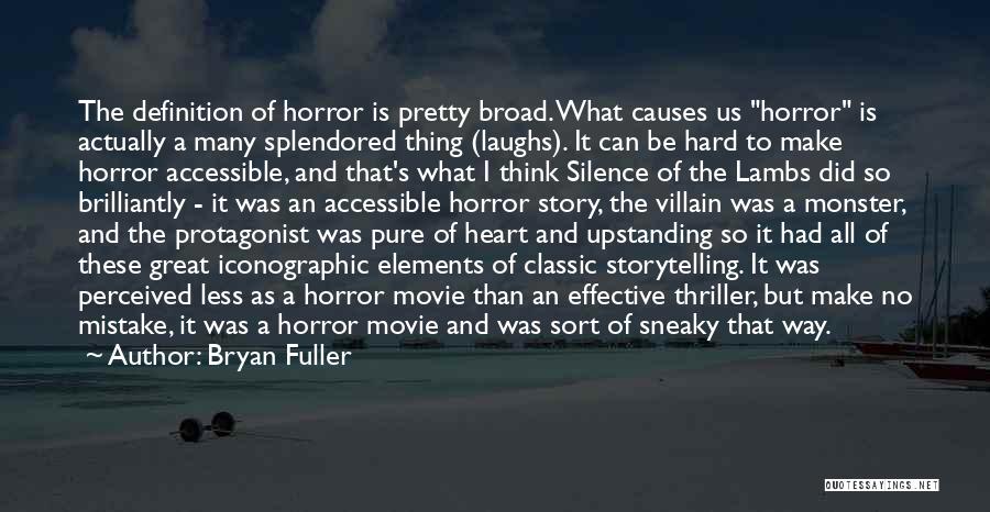 Bryan Fuller Quotes: The Definition Of Horror Is Pretty Broad. What Causes Us Horror Is Actually A Many Splendored Thing (laughs). It Can