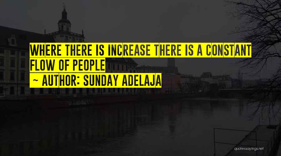 Sunday Adelaja Quotes: Where There Is Increase There Is A Constant Flow Of People