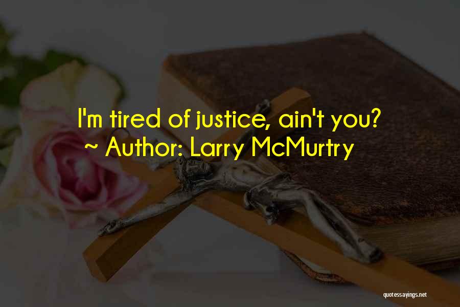 Larry McMurtry Quotes: I'm Tired Of Justice, Ain't You?