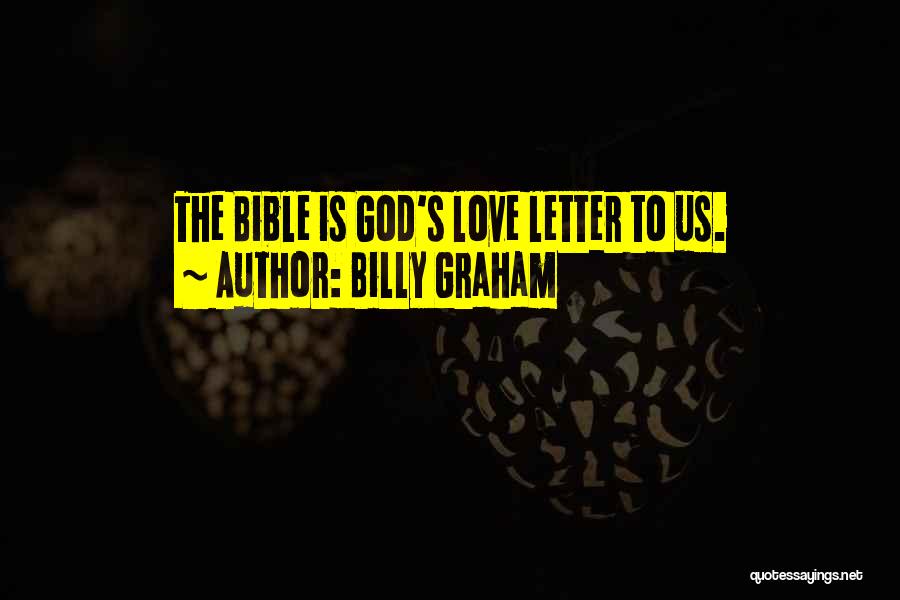 Billy Graham Quotes: The Bible Is God's Love Letter To Us.