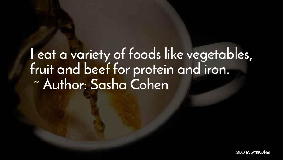 Sasha Cohen Quotes: I Eat A Variety Of Foods Like Vegetables, Fruit And Beef For Protein And Iron.