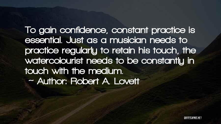 Robert A. Lovett Quotes: To Gain Confidence, Constant Practice Is Essential. Just As A Musician Needs To Practice Regularly To Retain His Touch, The