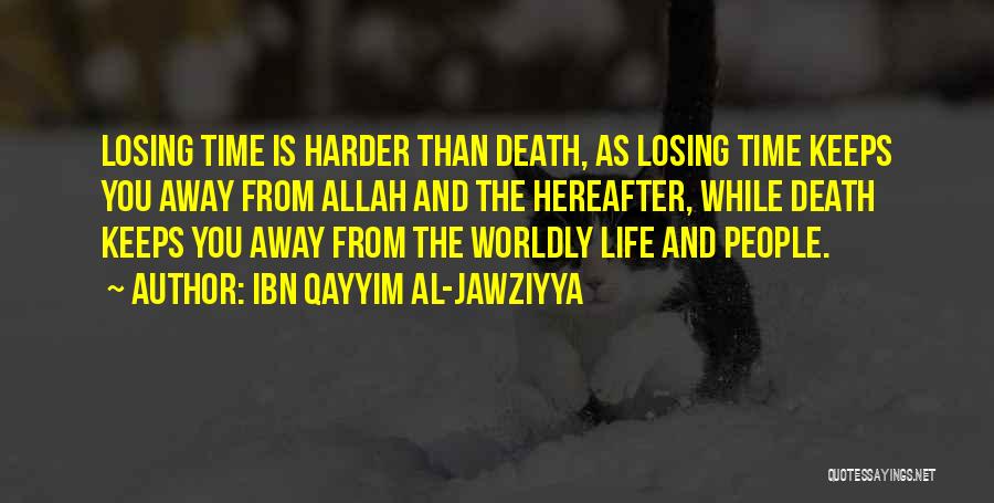 Ibn Qayyim Al-Jawziyya Quotes: Losing Time Is Harder Than Death, As Losing Time Keeps You Away From Allah And The Hereafter, While Death Keeps