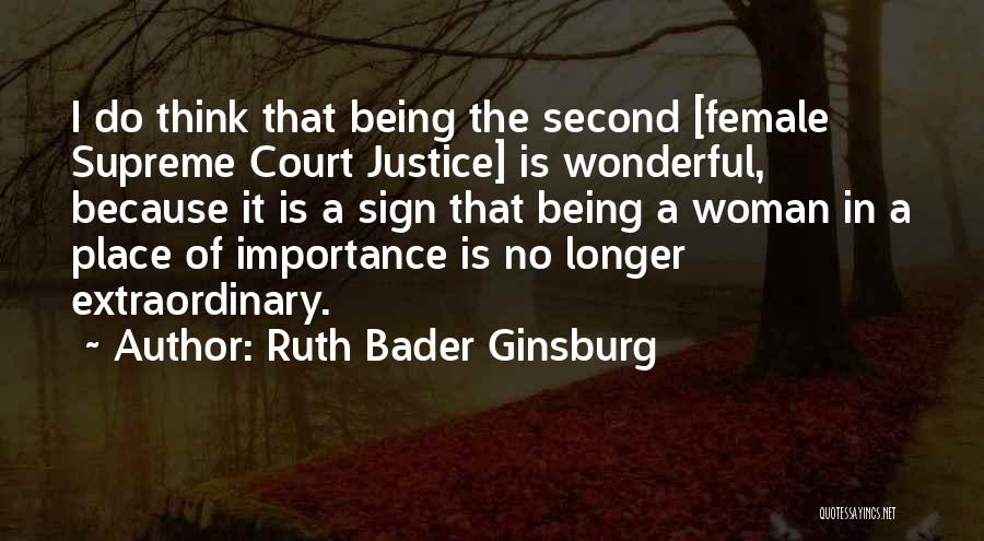 Ruth Bader Ginsburg Quotes: I Do Think That Being The Second [female Supreme Court Justice] Is Wonderful, Because It Is A Sign That Being
