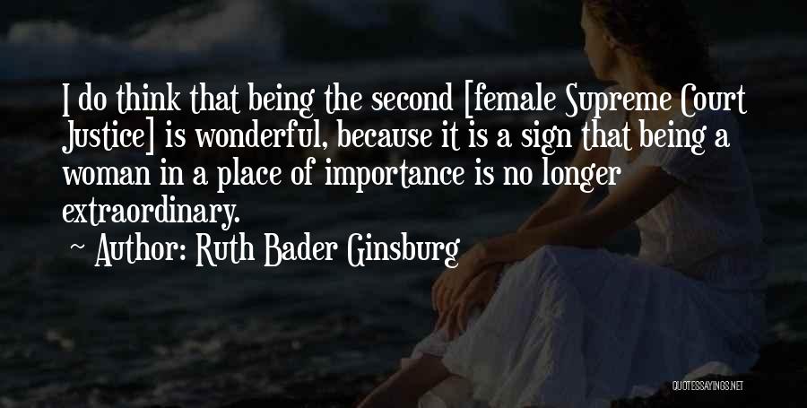 Ruth Bader Ginsburg Quotes: I Do Think That Being The Second [female Supreme Court Justice] Is Wonderful, Because It Is A Sign That Being