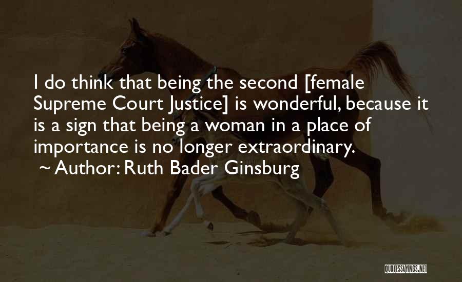 Ruth Bader Ginsburg Quotes: I Do Think That Being The Second [female Supreme Court Justice] Is Wonderful, Because It Is A Sign That Being