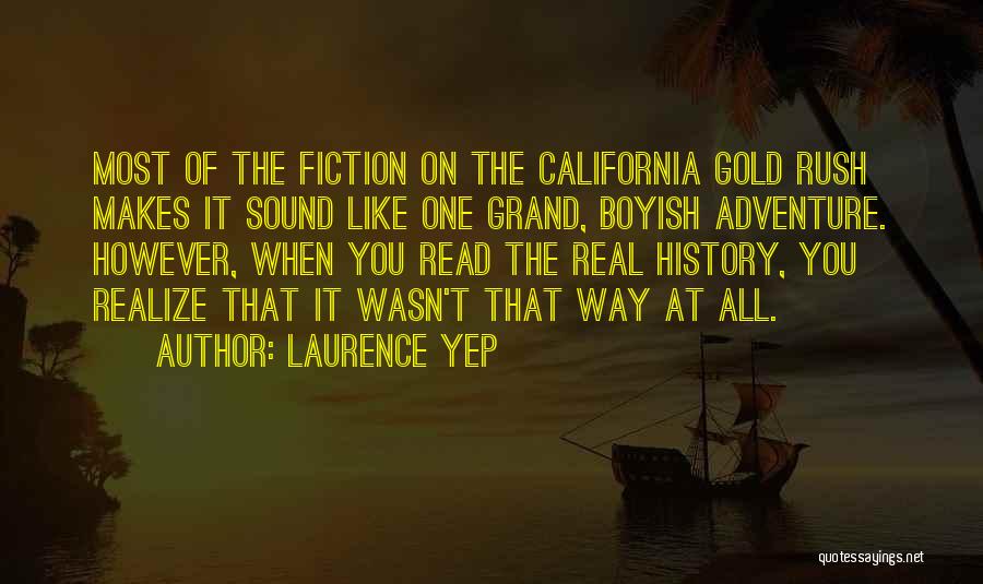 Laurence Yep Quotes: Most Of The Fiction On The California Gold Rush Makes It Sound Like One Grand, Boyish Adventure. However, When You