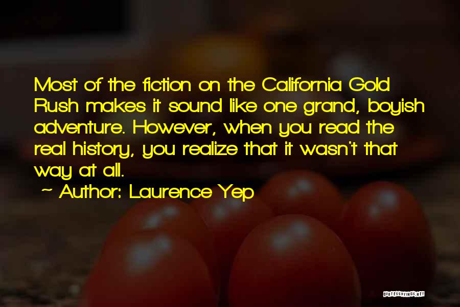 Laurence Yep Quotes: Most Of The Fiction On The California Gold Rush Makes It Sound Like One Grand, Boyish Adventure. However, When You