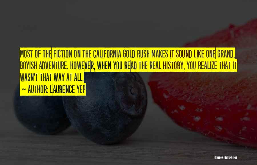 Laurence Yep Quotes: Most Of The Fiction On The California Gold Rush Makes It Sound Like One Grand, Boyish Adventure. However, When You