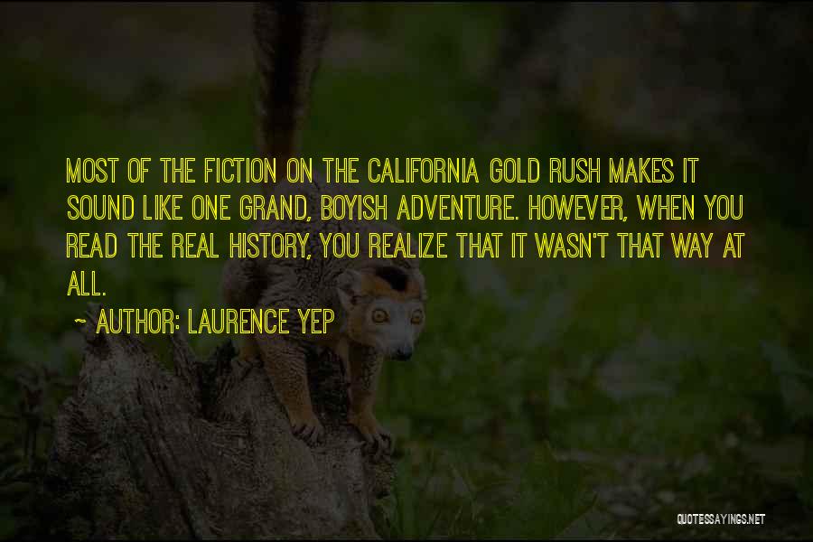 Laurence Yep Quotes: Most Of The Fiction On The California Gold Rush Makes It Sound Like One Grand, Boyish Adventure. However, When You