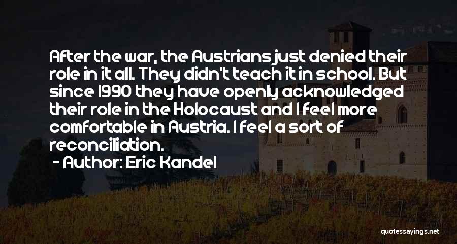 Eric Kandel Quotes: After The War, The Austrians Just Denied Their Role In It All. They Didn't Teach It In School. But Since