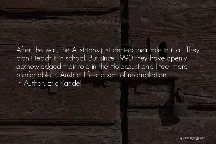 Eric Kandel Quotes: After The War, The Austrians Just Denied Their Role In It All. They Didn't Teach It In School. But Since