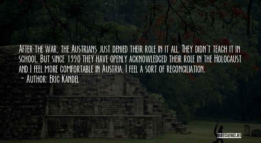 Eric Kandel Quotes: After The War, The Austrians Just Denied Their Role In It All. They Didn't Teach It In School. But Since