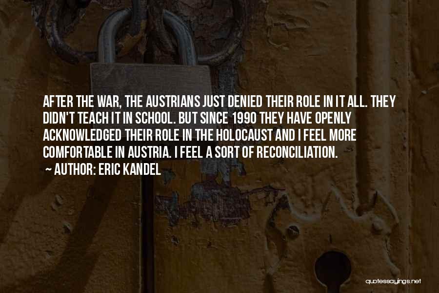 Eric Kandel Quotes: After The War, The Austrians Just Denied Their Role In It All. They Didn't Teach It In School. But Since