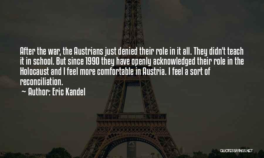 Eric Kandel Quotes: After The War, The Austrians Just Denied Their Role In It All. They Didn't Teach It In School. But Since