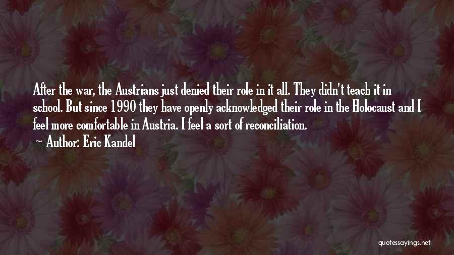 Eric Kandel Quotes: After The War, The Austrians Just Denied Their Role In It All. They Didn't Teach It In School. But Since