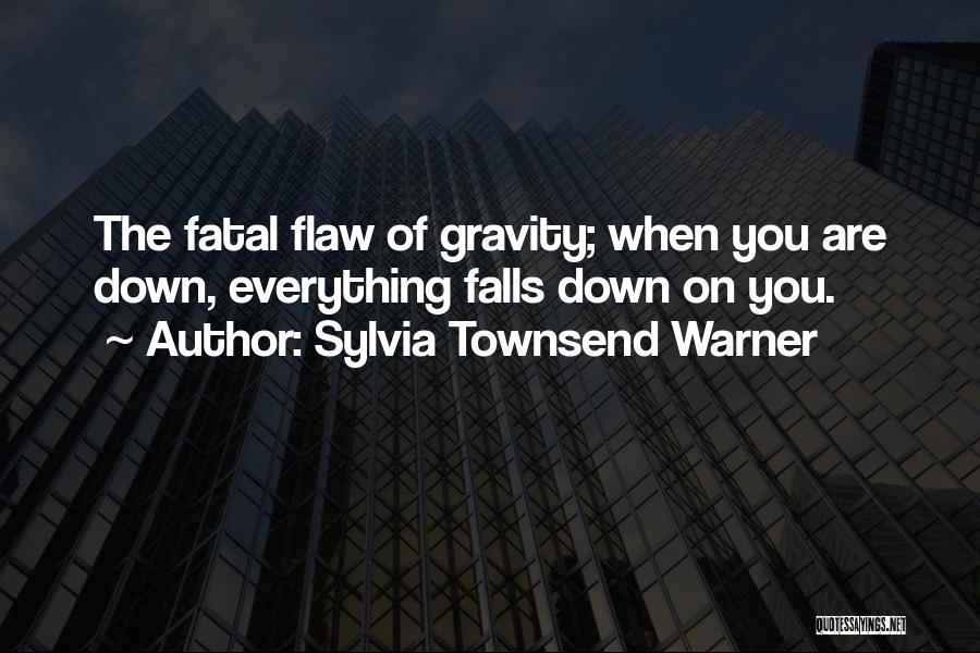 Sylvia Townsend Warner Quotes: The Fatal Flaw Of Gravity; When You Are Down, Everything Falls Down On You.