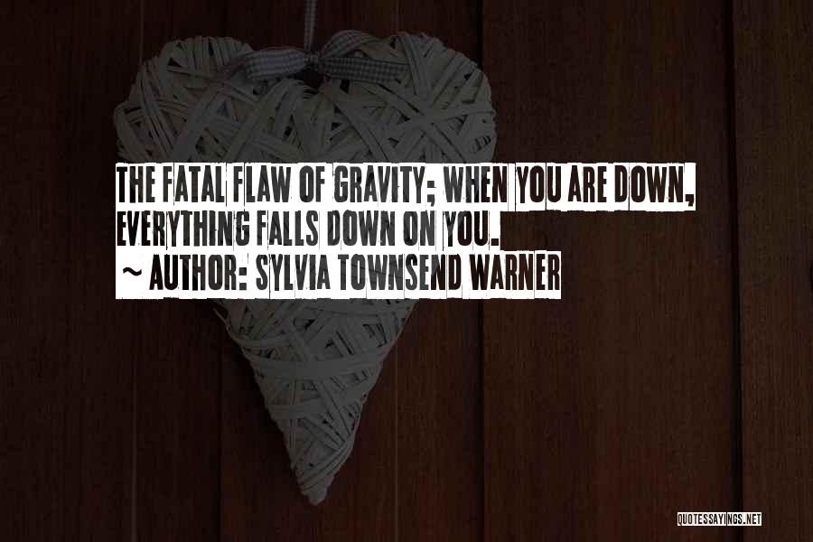 Sylvia Townsend Warner Quotes: The Fatal Flaw Of Gravity; When You Are Down, Everything Falls Down On You.