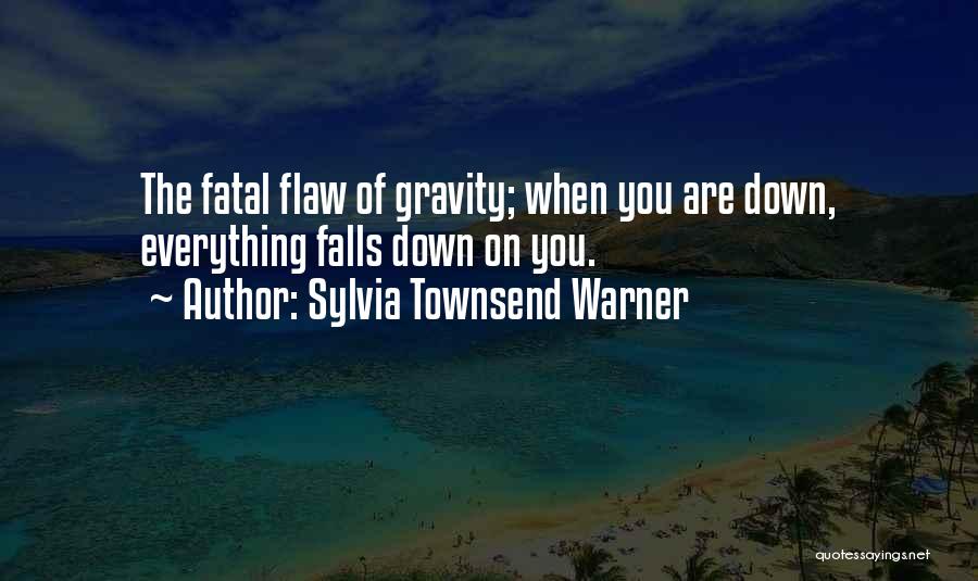Sylvia Townsend Warner Quotes: The Fatal Flaw Of Gravity; When You Are Down, Everything Falls Down On You.