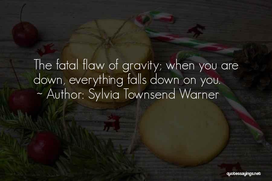 Sylvia Townsend Warner Quotes: The Fatal Flaw Of Gravity; When You Are Down, Everything Falls Down On You.