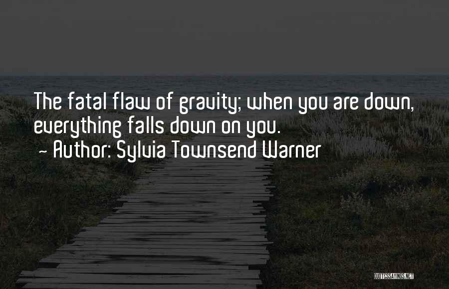 Sylvia Townsend Warner Quotes: The Fatal Flaw Of Gravity; When You Are Down, Everything Falls Down On You.