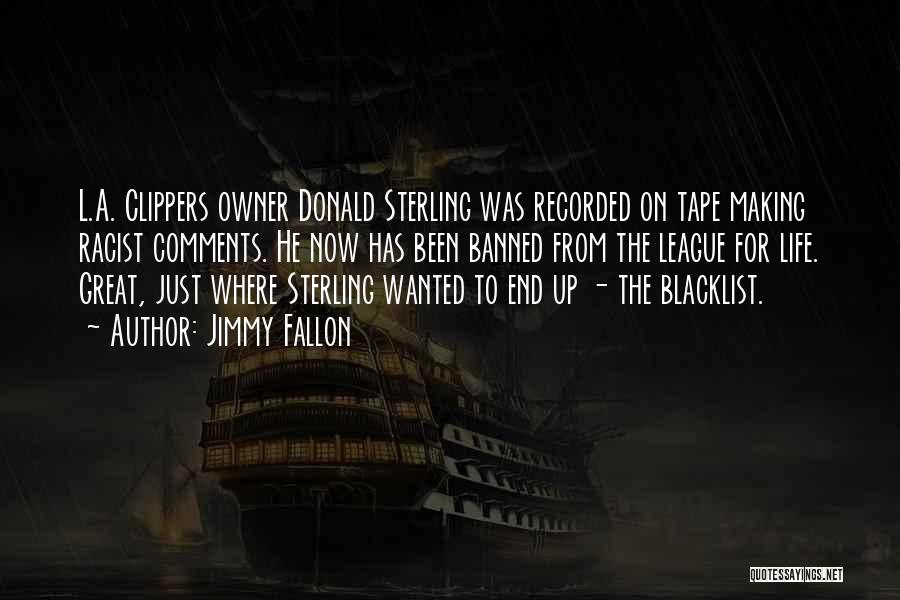 Jimmy Fallon Quotes: L.a. Clippers Owner Donald Sterling Was Recorded On Tape Making Racist Comments. He Now Has Been Banned From The League