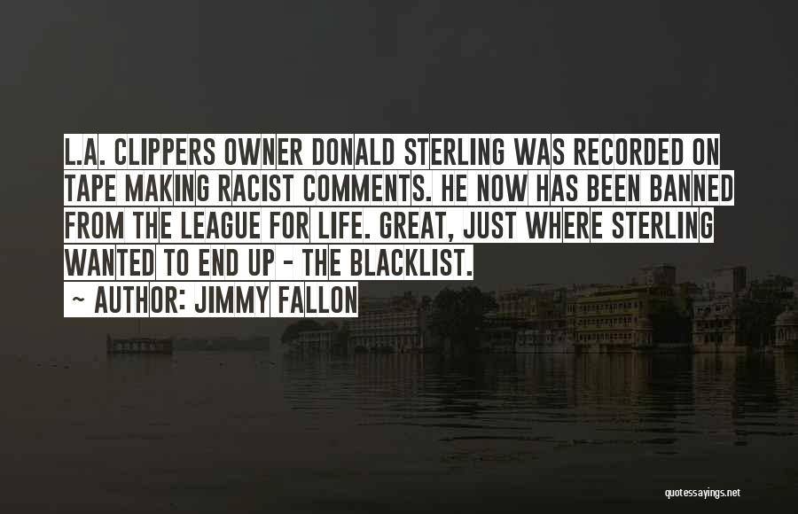 Jimmy Fallon Quotes: L.a. Clippers Owner Donald Sterling Was Recorded On Tape Making Racist Comments. He Now Has Been Banned From The League
