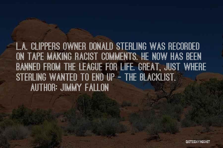 Jimmy Fallon Quotes: L.a. Clippers Owner Donald Sterling Was Recorded On Tape Making Racist Comments. He Now Has Been Banned From The League