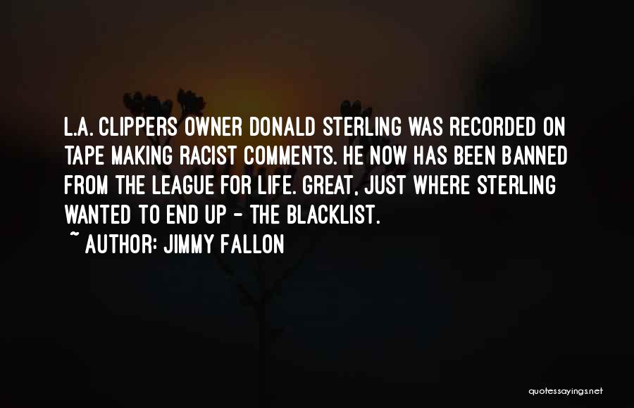 Jimmy Fallon Quotes: L.a. Clippers Owner Donald Sterling Was Recorded On Tape Making Racist Comments. He Now Has Been Banned From The League