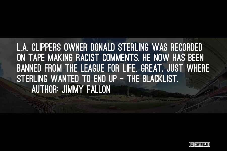 Jimmy Fallon Quotes: L.a. Clippers Owner Donald Sterling Was Recorded On Tape Making Racist Comments. He Now Has Been Banned From The League