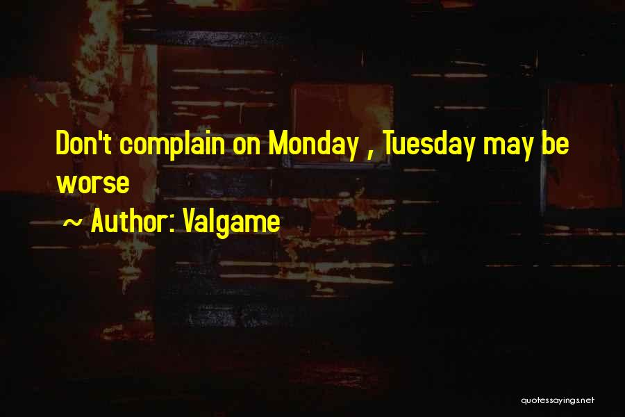Valgame Quotes: Don't Complain On Monday , Tuesday May Be Worse