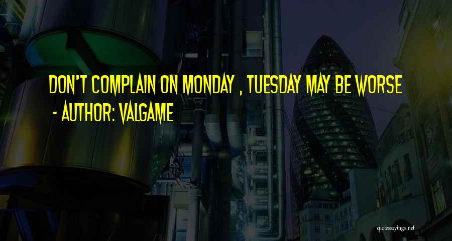 Valgame Quotes: Don't Complain On Monday , Tuesday May Be Worse