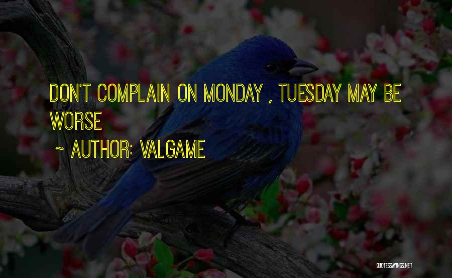 Valgame Quotes: Don't Complain On Monday , Tuesday May Be Worse