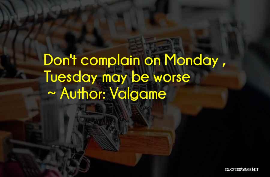 Valgame Quotes: Don't Complain On Monday , Tuesday May Be Worse
